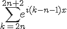 4$\sum_{k=2n}^{2n+2}e^{i(k-n-1)x}